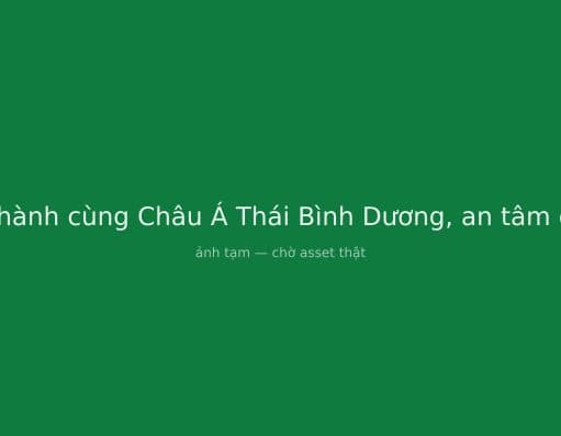 Đồng hành cùng Châu Á Thái Bình Dương, an tâm đầu tư